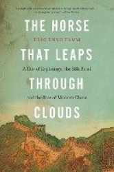 The Horse That Leaps Through Clouds - A Tale of Espionage, the Silk Road, and the Rise of Modern China