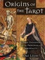 Origins of the Tarot - Cosmic Evolution and the Principles of Immortality