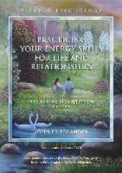Practicing Your Energy Skills for Life and Relationships - Meditations, Real-Life Applications, and More