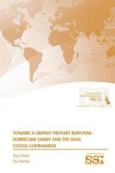 Toward a Unified Military Response: Hurricane Sandy and the Dual Status Commander: Hurricane Sandy and the Dual Status Coommande
