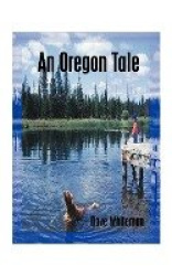An Oregon Tale - The Memoirs of One Man's Failed Attempt to Escape Childhood