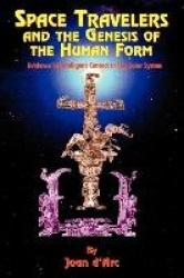 Space Travelers and the Genesis of the Human Form - Evidence of Intelligent Contact in the Solar System