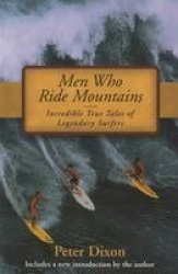 Men Who Ride Mountains - Incredible True Tails Of Legendary Surfers