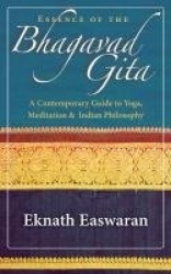 Essence of the bhagavad gita - a contemporary guide to yoga, meditation, an