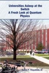 Universities Asleep at the Switch: A Fresh Look at Quantum Physics
