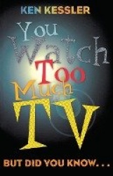 You Watch Too Much TV - But Did You Know?