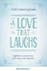 A Love That Laughs - Lighten Up, Cut Loose, and Enjoy Life Together