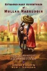 Extraordinary Adventures of Mullah Nasruddin - Naughty, Unexpurgated Stories of the Beloved Wise Fool from the Middle and Far Ea