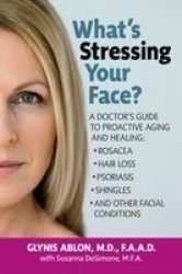 What'S Stressing Your Face? - A Skin Doctor's Guide to Healing Stress-Induced Facial Conditions