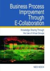 Business Process Improvement Through E-Collaboration - Knowledge Sharing Through the Use of Virtual Groups