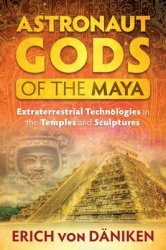 Astronaut gods of the maya - extraterrestrial technologies in the temples a