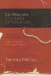 Confessions of a Good Christian Girl: The Secrets Women Keep and the Grace That Saves Them