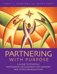 Partnering with Purpose - A Guide to Strategic Partnership Development for Libraries and Other Organizations