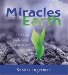 Miracles for the Earth: A 7-Step Guide to Healing Yourself and Your Environment