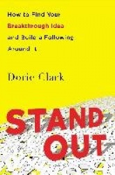 Stand Out - How to Find Your Breakthrough Idea and Build a Following Around It