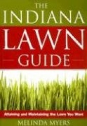 The Indiana Lawn Guide: Attaining and Maintaining the Lawn You Want