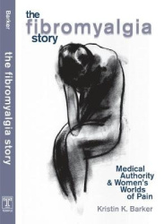 The Fibromyalgia Story - Medical Authority and Women`S Worlds of Pain