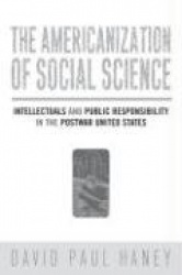 The Americanization of Social Science - Intellectuals and Public Responsibility in the Postwar United States