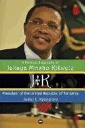 Jk: A Political Biography Of Jakaya Mrisho Kikwete