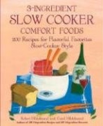 3-Ingredient Slow Cooker Comfort Foods - 200 Recipes for Flavorful Favorites Slow-Cooker Style