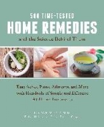 500 Time-Tested Home Remedies and the Science Behind Them: Ease Aches, Pains, Ailments, and More with Hundreds of Simple and Eff