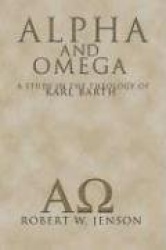 Alpha and Omega: A Study in the Theology of Karl Barth