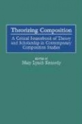 Theorizing Composition: A Critical Sourcebook of Theory and Scholarship in Contemporary Composition Studies (Gpg) (PB)