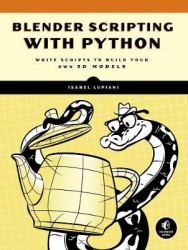Blender Scripting with Python: Write Scripts to Build Your Own 3D Models