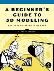 A Beginner's Guide to 3D Modeling - A Guide to Autodesk Fusion 360