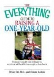 The Everything Guide to Raising a One-Year-Old - From Personality and Behavior to Nutrition and Health - a Complete Handbook