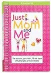Just Mom and Me: The Tear-Out, Punch-Out, Fill-Out Book of Fun for Girls and Their Moms