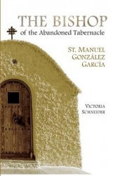 The Bishop of the Abandoned Tabernacle - St. Manuel Gonzalez Garcia