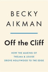 Off the Cliff: How the Making of Thelma&Louise Drove Hollywood to the Edge