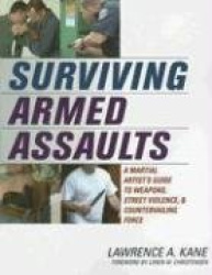 Surviving Armed Assaults - A Martial Artists Guide to Weapons, Street Violence, and Countervailing Force