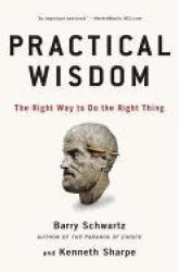 Practical Wisdom - The Right Way to Do the Right Thing