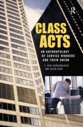 Class Acts - An Anthropology of Urban Workers and Their Union