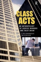 Class Acts - An Anthropology of Urban Workers and Their Union