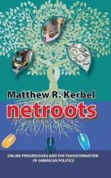 Netroots - Online Progressives and the Transformation of American Politics