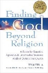 Finding God Beyond Religion - A Guide for Skeptics, Agnostics & Unorthodox Believers Inside & Outside the Church