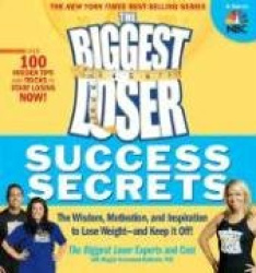 The Biggest Loser Success Secrets: The Wisdom, Motivation, and Inspiration to Lose Weight--And Keep It Off!