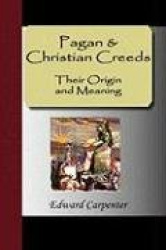 Pagan & Christian Creeds - Their Origin and Meaning