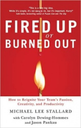 Fired Up or Burned Out - How to Reignite Your Team's Passion, Creativity, and Productivity