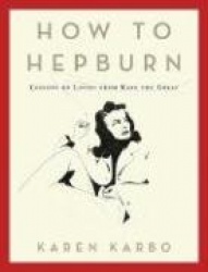 How to Hepburn - Lessons on Living from Kate the Great