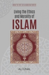 Living the Ethics and Morality of Islam - How to Live As A Muslim