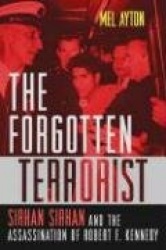 The Forgotten Terrorist - Sirhan Sirhan and the Assassination of Robert F. Kennedy