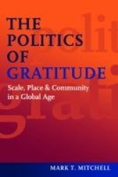 The Politics of Gratitude - Scale, Place & Community in a Global Age