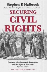 Securing Civil Rights - Freedmen, the Fourteenth Amendment, and the Right to Bear Arms