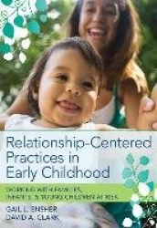 Relationship-Centered Practices in Early Childhood - Working with Families, Infants and Young Children at Risk