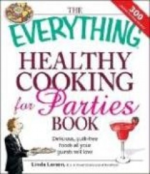 The Everything Healthy Cooking for Parties - Delicious, guilt-free foods all your guests will love