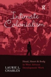 Intimate Colonialism - Head, Heart, and Body in West African Development Work